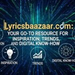 Lyricsbaazaar.com: Your Go-To Resource for Inspiration, Trends, and Digital Know-How