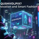 What Is Qushvolpix? Digital Innovation and Smart Fashion