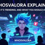 Whosvalora Explained:  Why It’s Trending, and What You Should Know